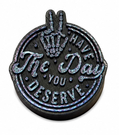 Have The Day you Deserve